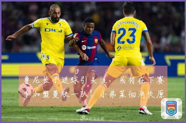 鲁尼长子进球引关注，或将在下赛季加盟曼联一队！小弗莱彻消失原因揭晓