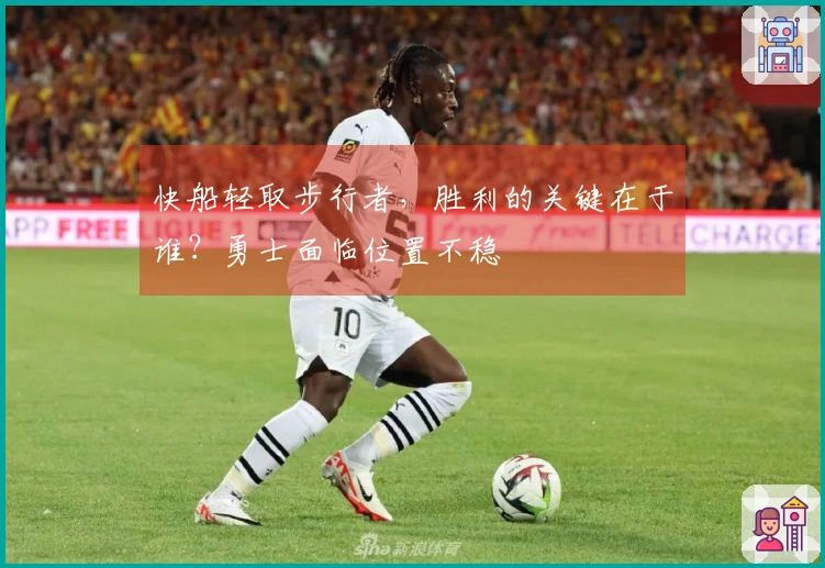 快船轻取步行者，胜利的关键在于谁？勇士面临位置不稳