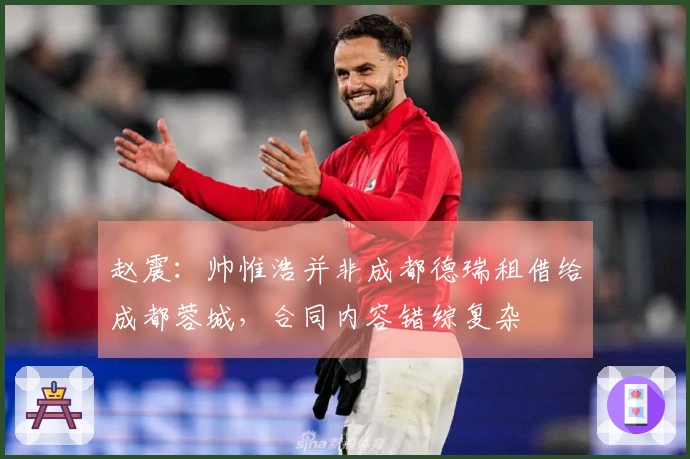 赵震：帅惟浩并非成都德瑞租借给成都蓉城，合同内容错综复杂